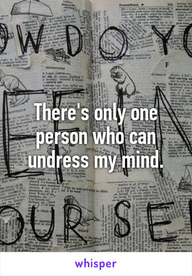 There's only one person who can undress my mind.