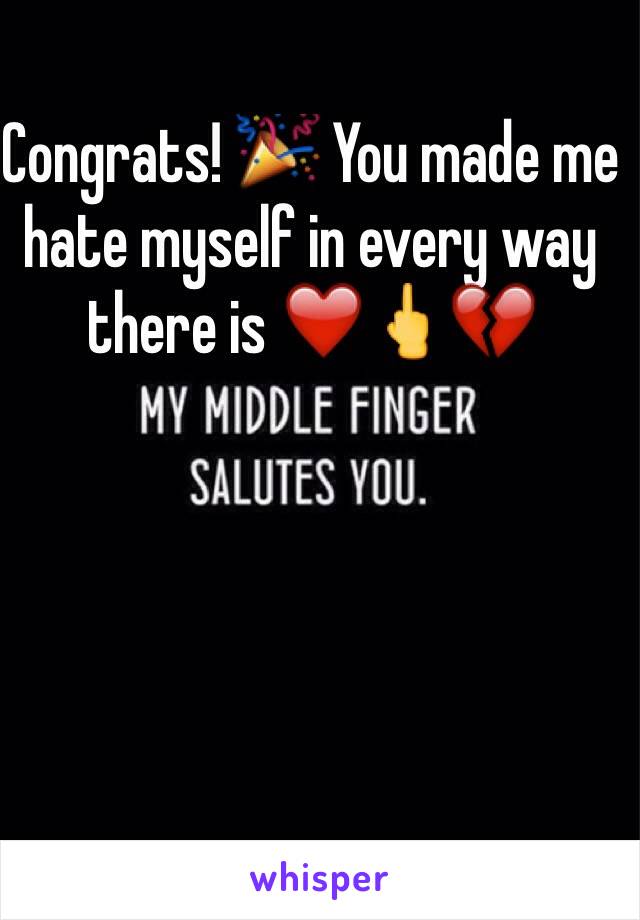 Congrats! 🎉 You made me hate myself in every way there is ❤️🖕💔