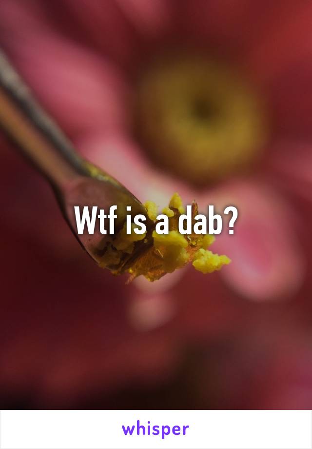 Wtf is a dab?