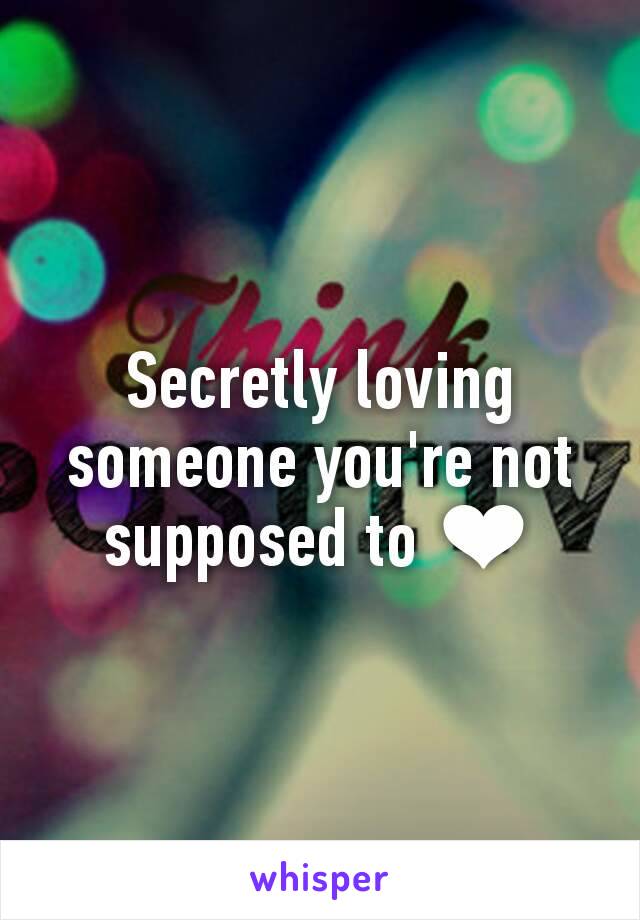 Secretly loving someone you're not supposed to ❤