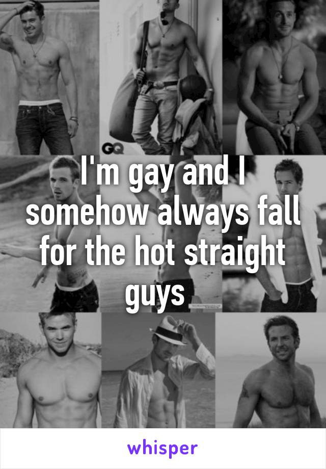 I'm gay and I somehow always fall for the hot straight guys  