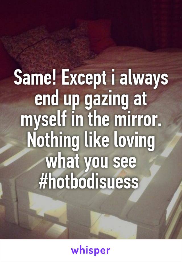 Same! Except i always end up gazing at myself in the mirror. Nothing like loving what you see
#hotbodisuess 