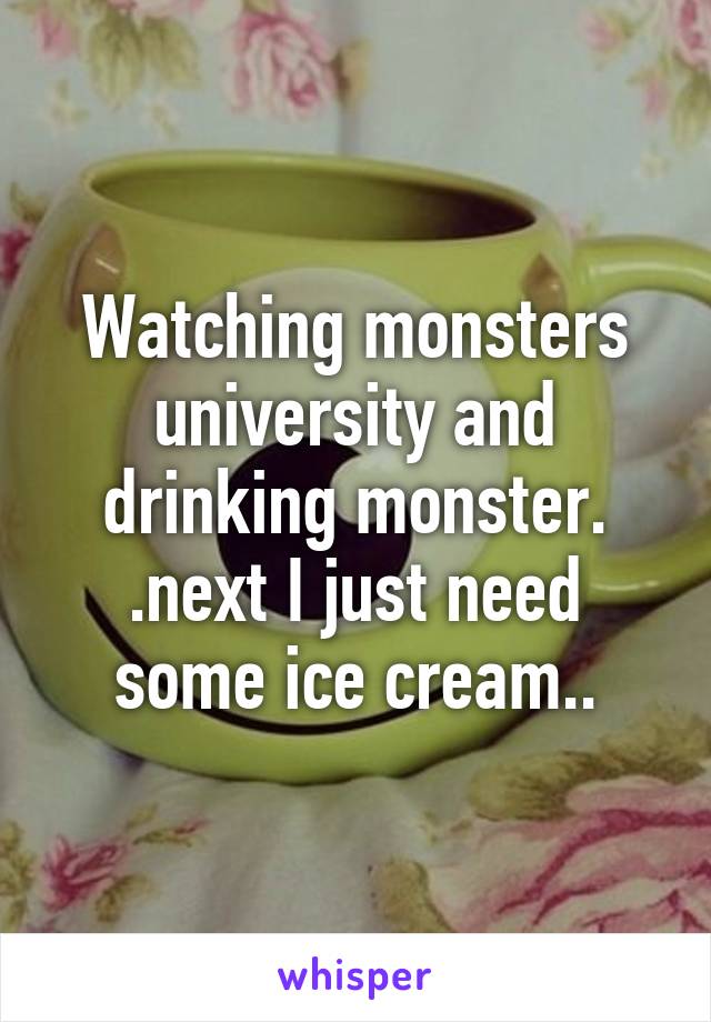 Watching monsters university and drinking monster. .next I just need some ice cream..