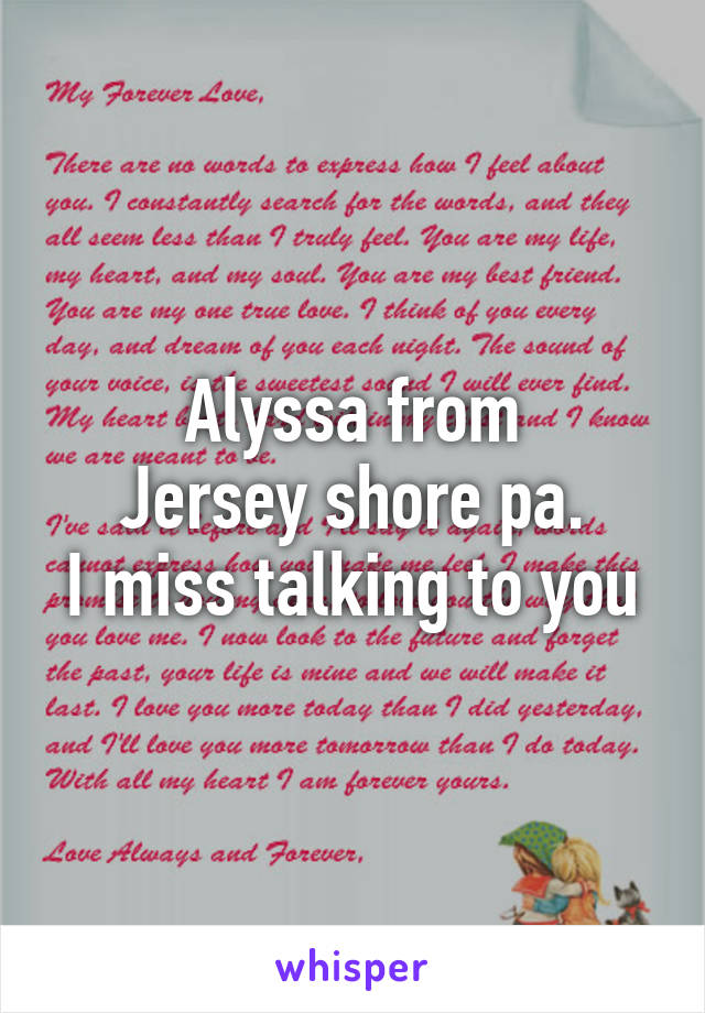 Alyssa from
Jersey shore pa.
I miss talking to you