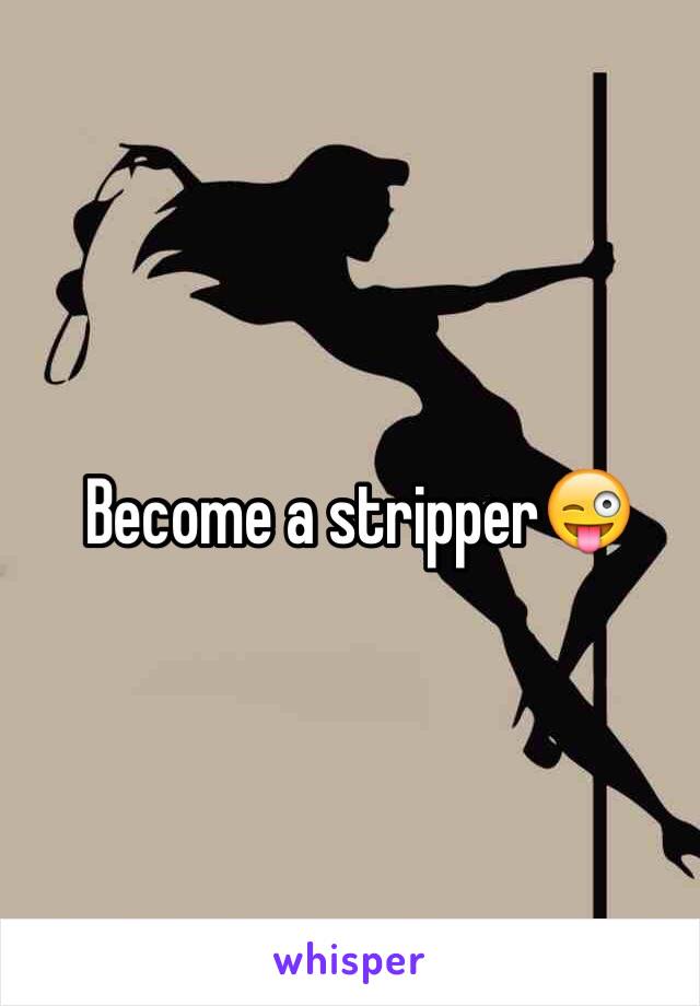 Become a stripper😜