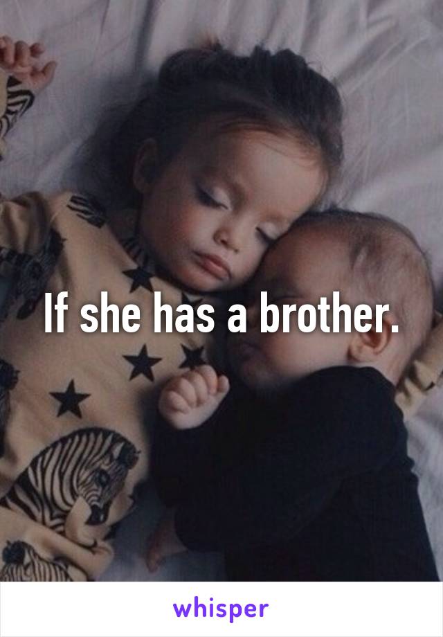 If she has a brother.