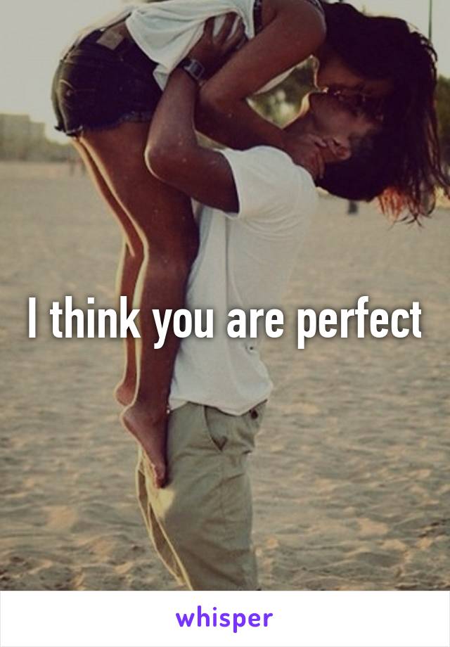 I think you are perfect