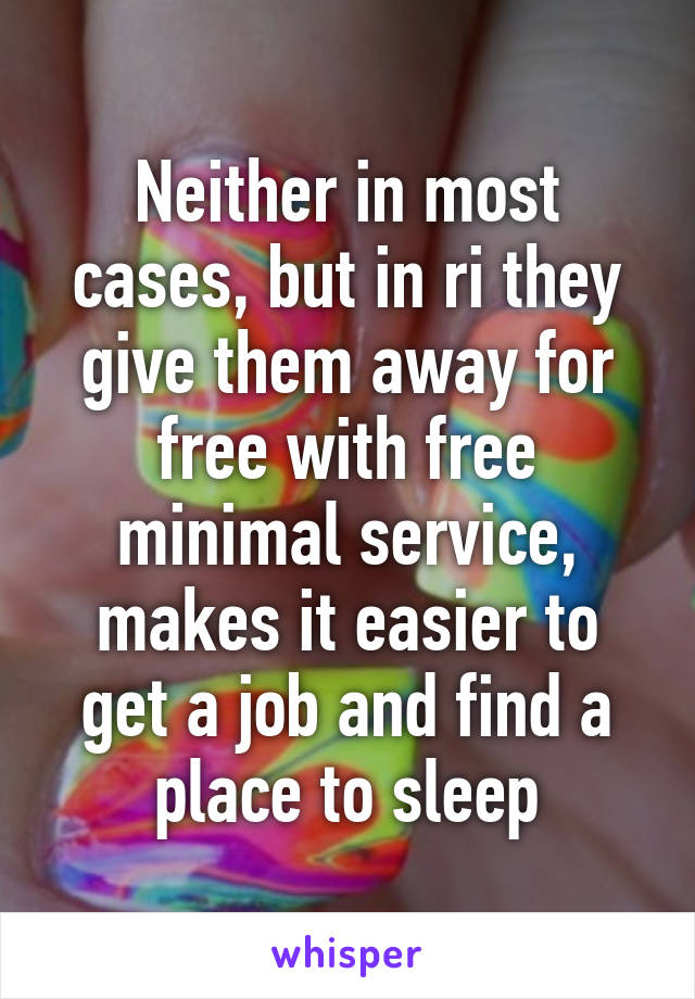 Neither in most cases, but in ri they give them away for free with free minimal service, makes it easier to get a job and find a place to sleep