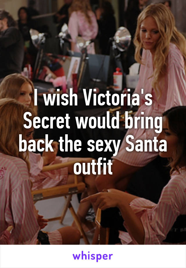 I wish Victoria's Secret would bring back the sexy Santa outfit