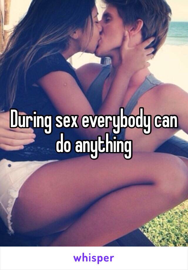 During sex everybody can do anything