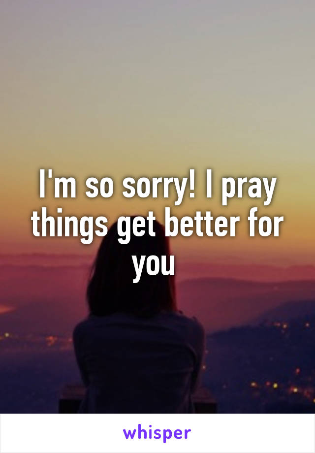 I'm so sorry! I pray things get better for you 