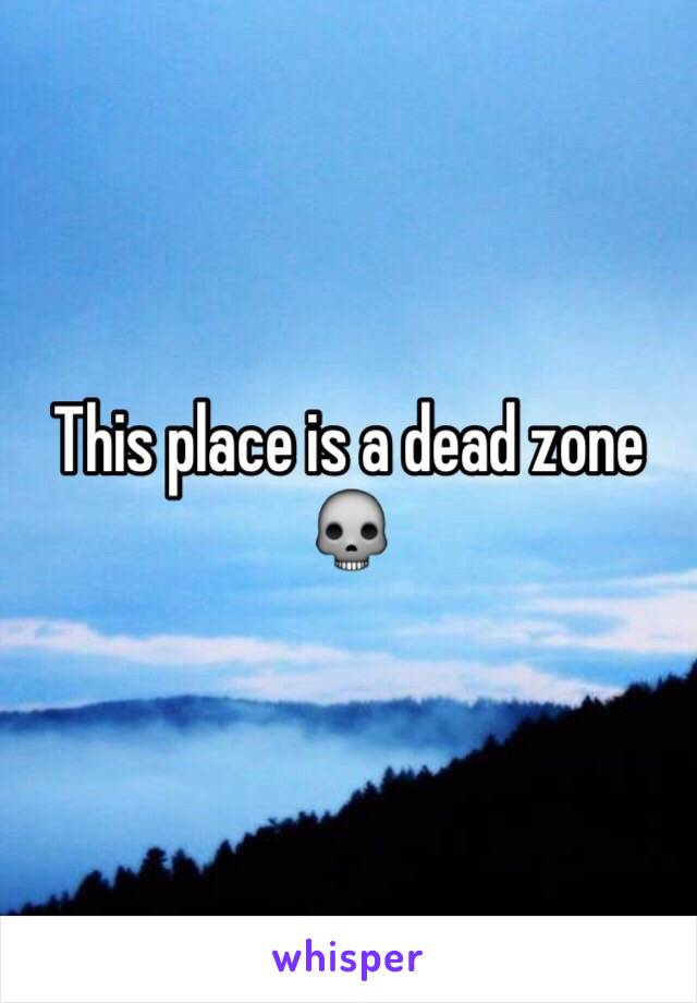 This place is a dead zone 💀