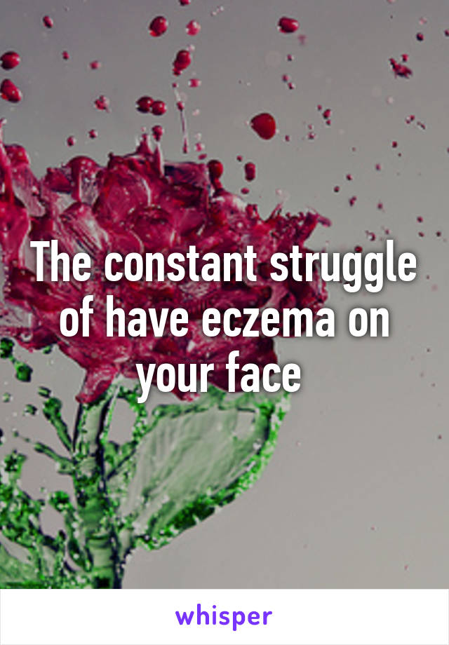 The constant struggle of have eczema on your face 