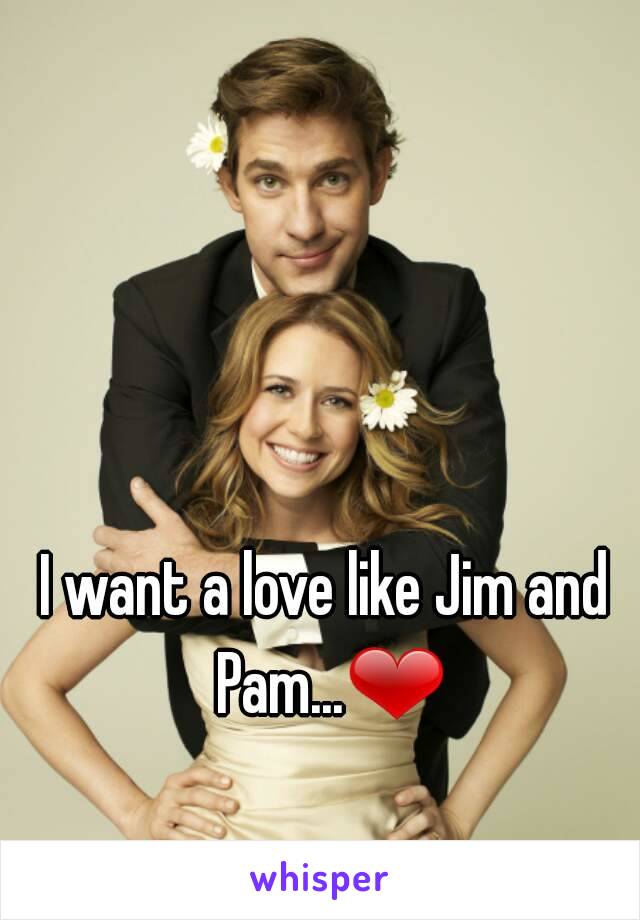 I want a love like Jim and Pam...❤