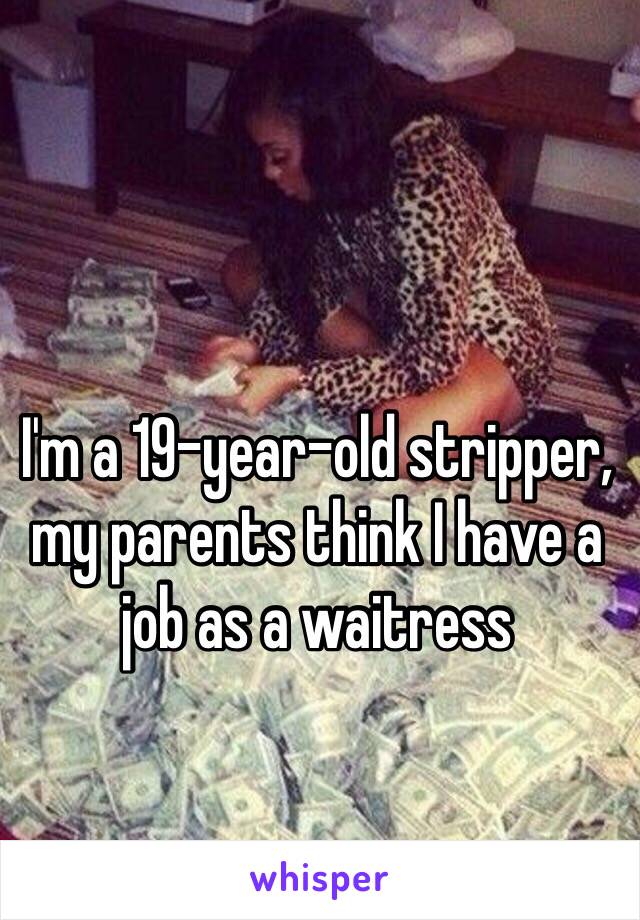 I'm a 19-year-old stripper, my parents think I have a job as a waitress 