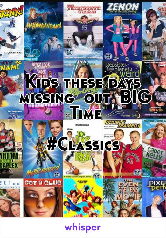 Kids these days missing  out  BIG Time

#Classics

