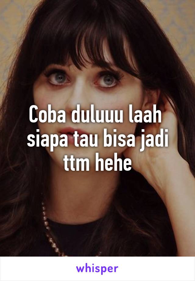 Coba duluuu laah  siapa tau bisa jadi ttm hehe