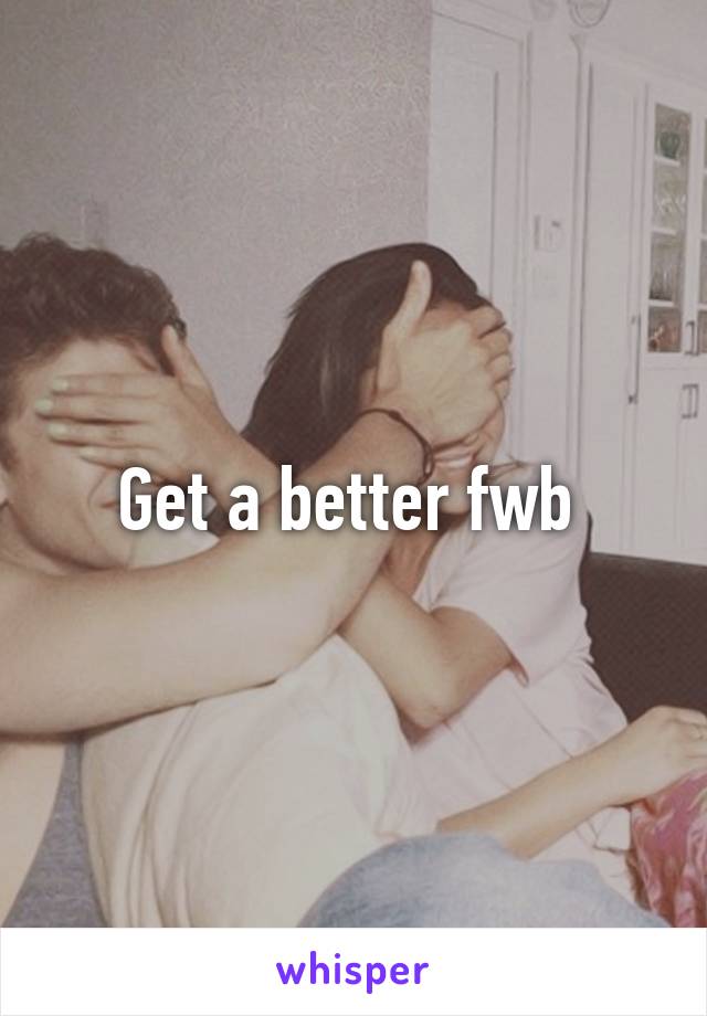 Get a better fwb 