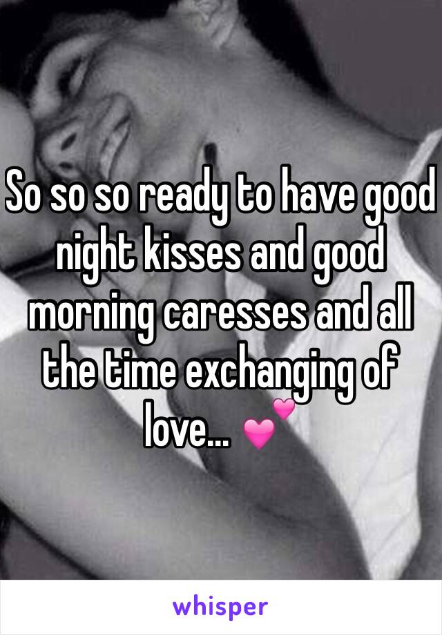 So so so ready to have good night kisses and good morning caresses and all the time exchanging of love... 💕