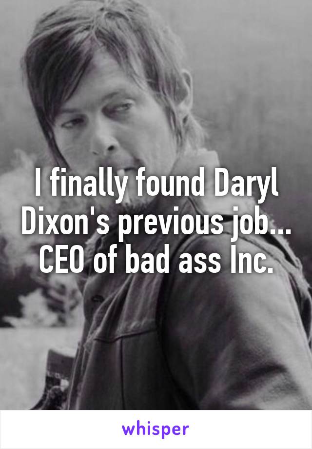 I finally found Daryl Dixon's previous job... CEO of bad ass Inc.