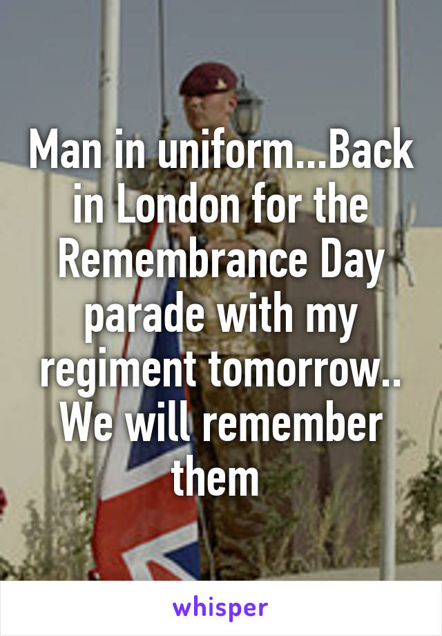 Man in uniform...Back in London for the Remembrance Day parade with my regiment tomorrow.. We will remember them 