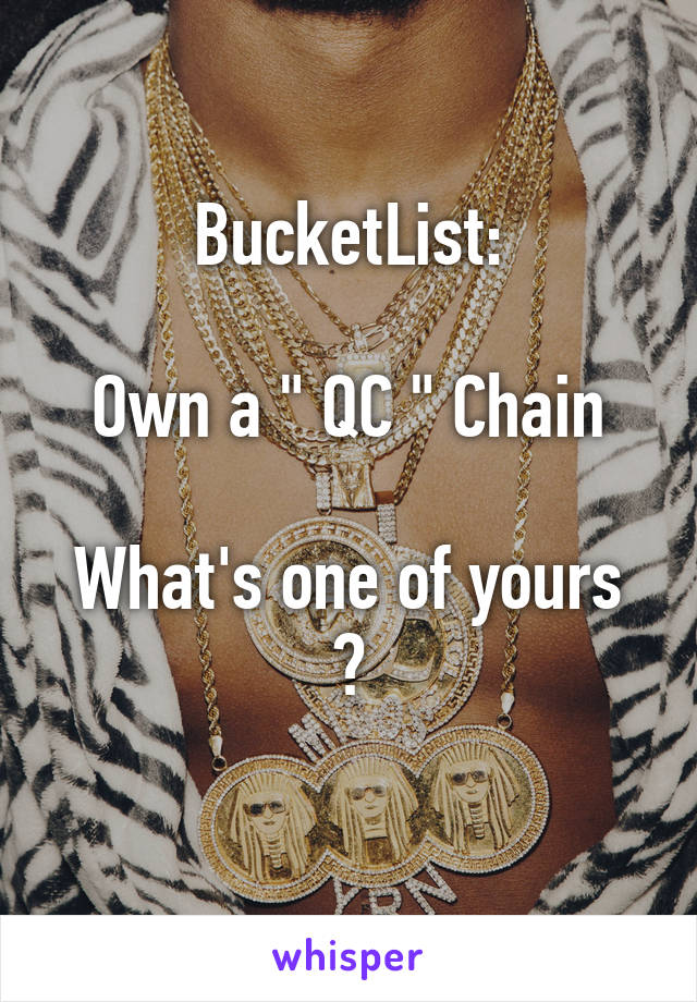 BucketList:

Own a " QC " Chain

What's one of yours ?
