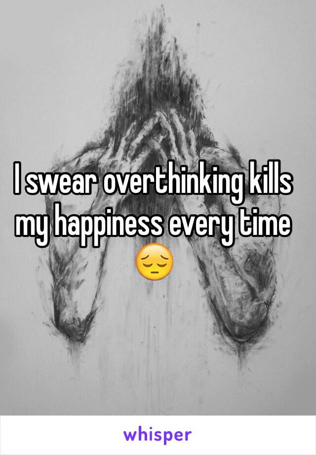 I swear overthinking kills my happiness every time 😔