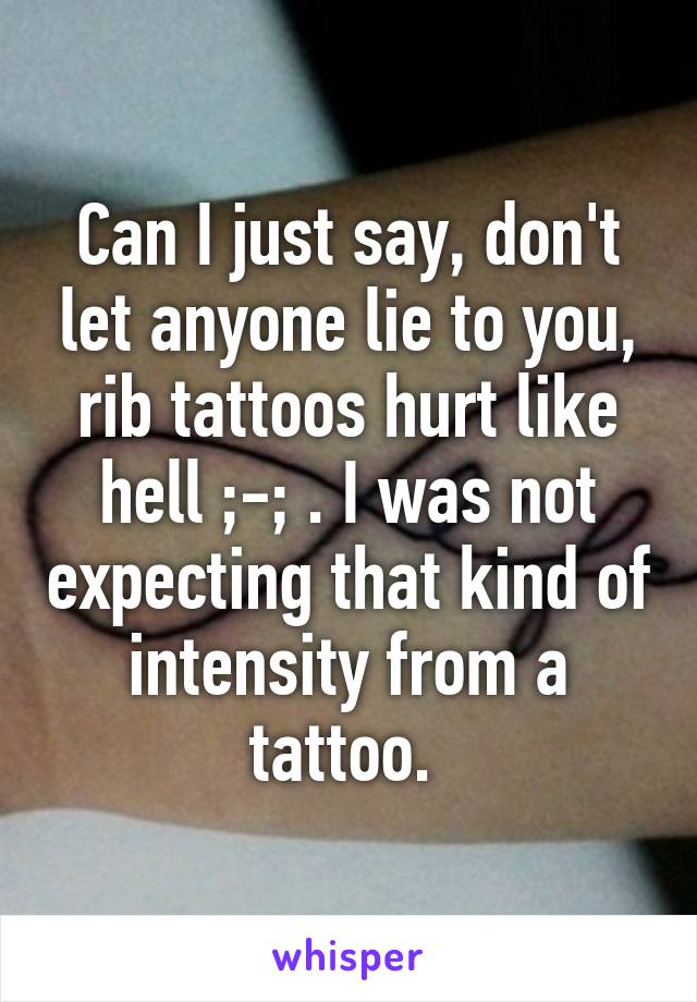 Can I just say, don't let anyone lie to you, rib tattoos hurt like hell ;-; . I was not expecting that kind of intensity from a tattoo. 