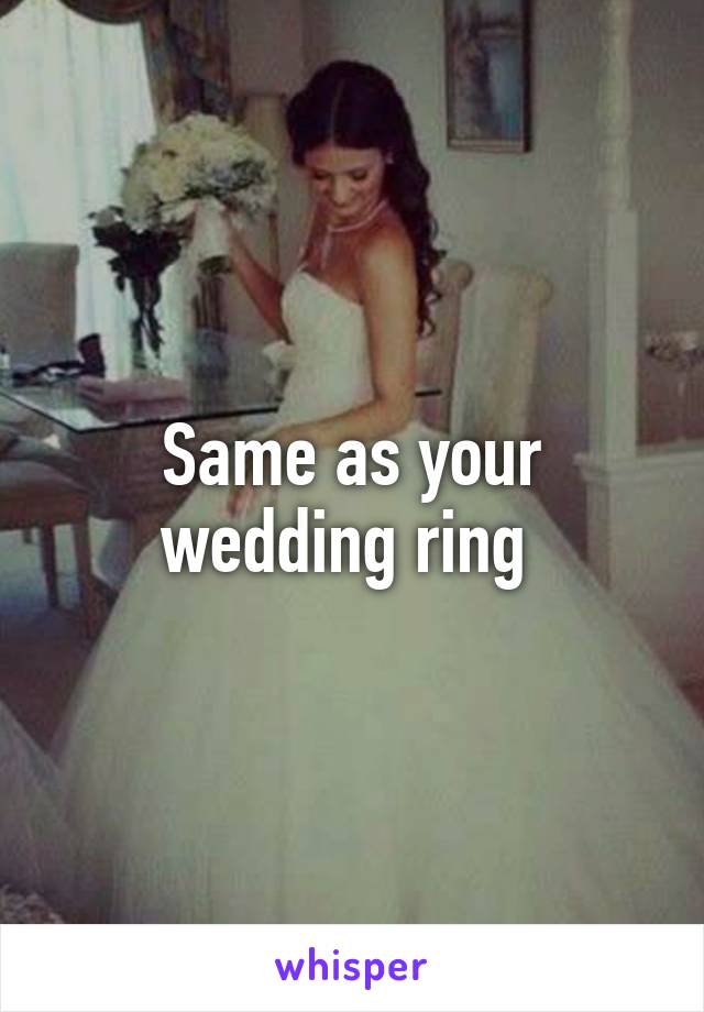 Same as your wedding ring 