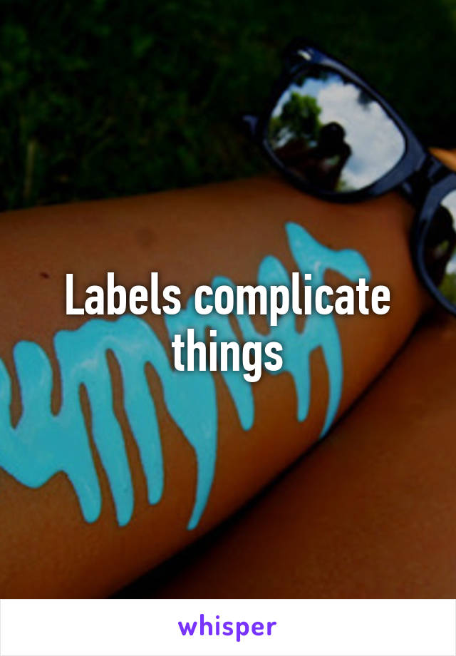 Labels complicate things