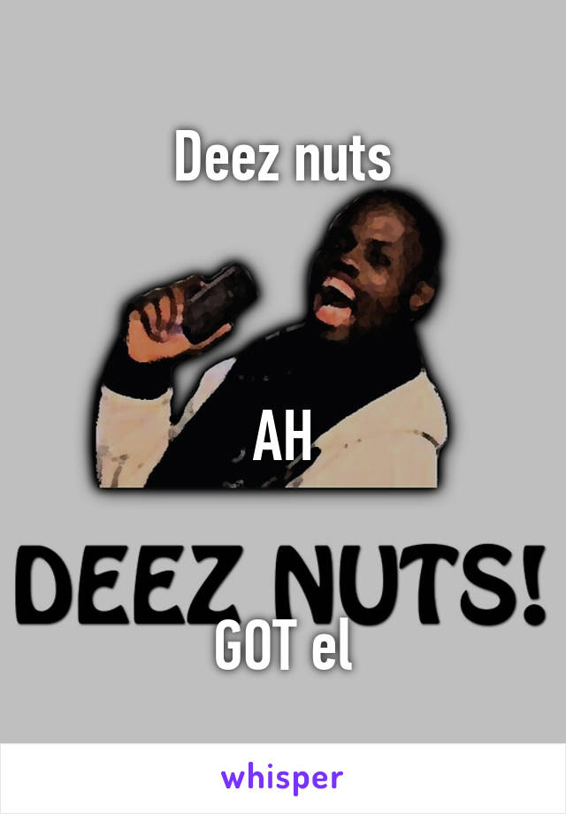 Deez nuts



AH


GOT el