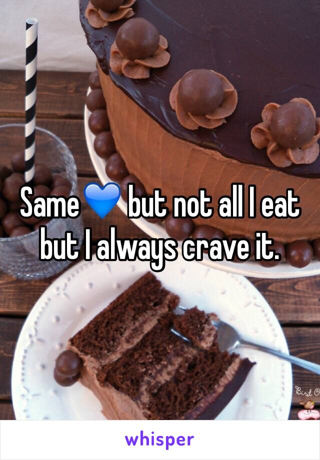 Same💙 but not all I eat but I always crave it.