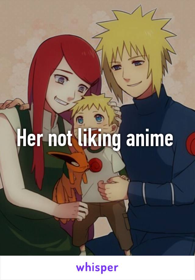 Her not liking anime 