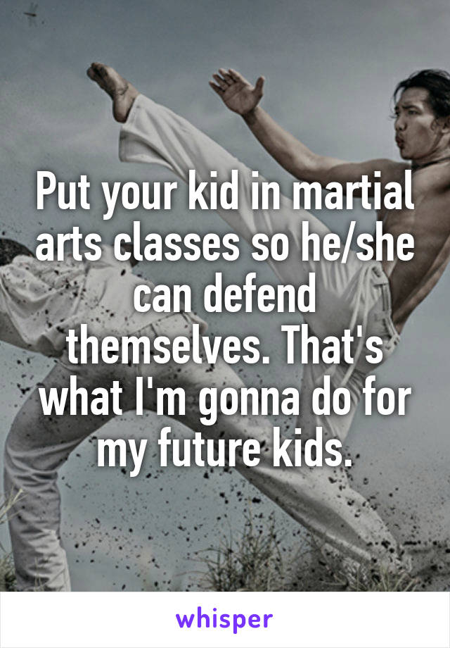 Put your kid in martial arts classes so he/she can defend themselves. That's what I'm gonna do for my future kids.