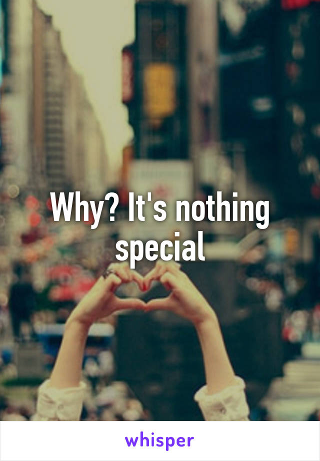 Why? It's nothing special