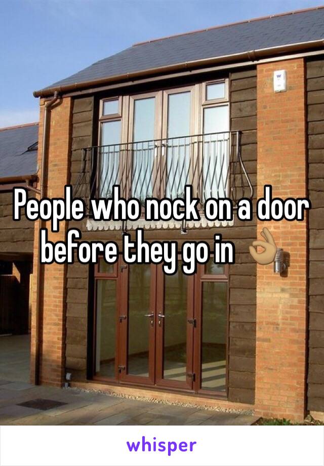 People who nock on a door before they go in 👌🏽