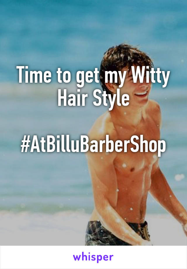 Time to get my Witty Hair Style

#AtBilluBarberShop

