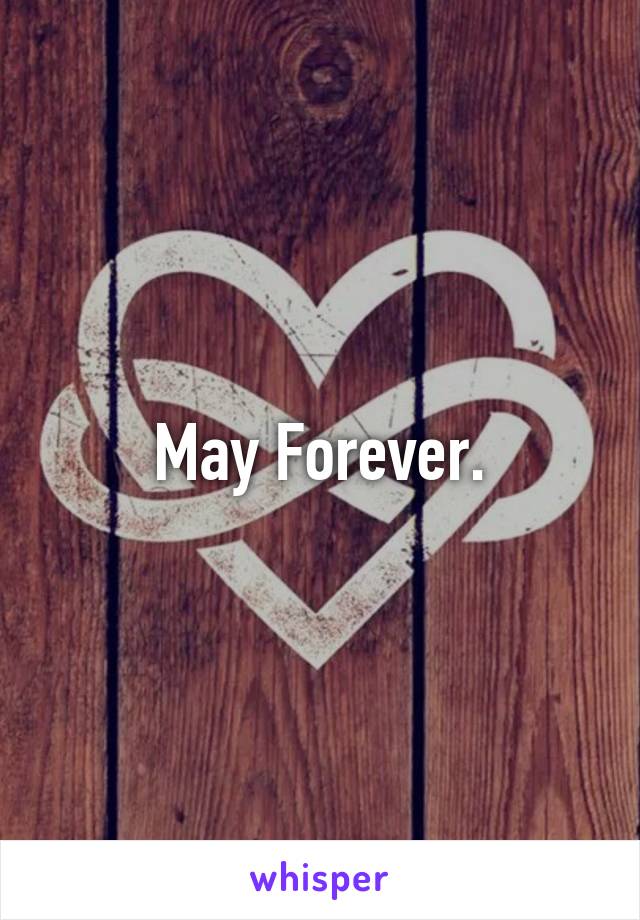 May Forever.