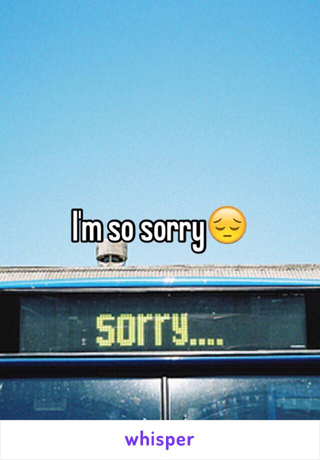 I'm so sorry😔