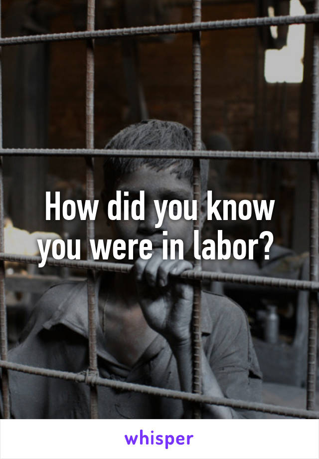 How did you know you were in labor? 