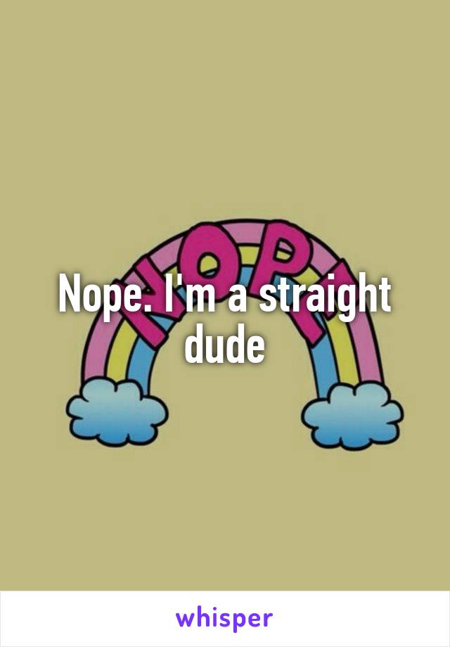 Nope. I'm a straight dude