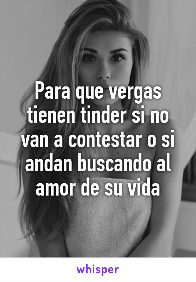 Para que vergas tienen tinder si no van a contestar o si andan buscando al amor de su vida