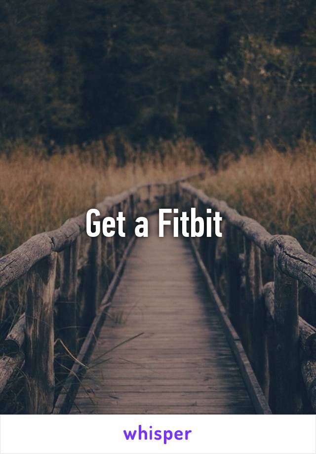 Get a Fitbit 