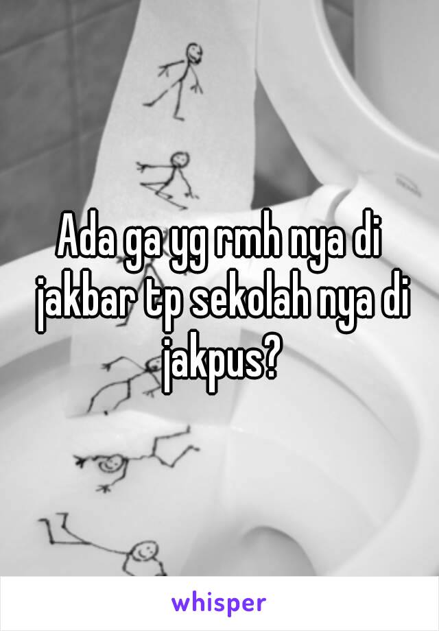 Ada ga yg rmh nya di jakbar tp sekolah nya di jakpus?