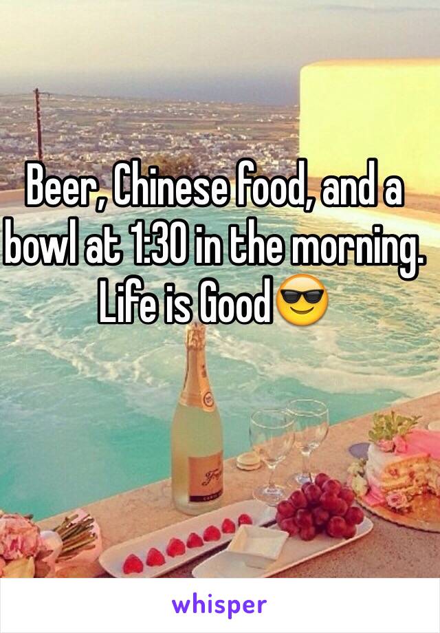 Beer, Chinese food, and a bowl at 1:30 in the morning. Life is Good😎