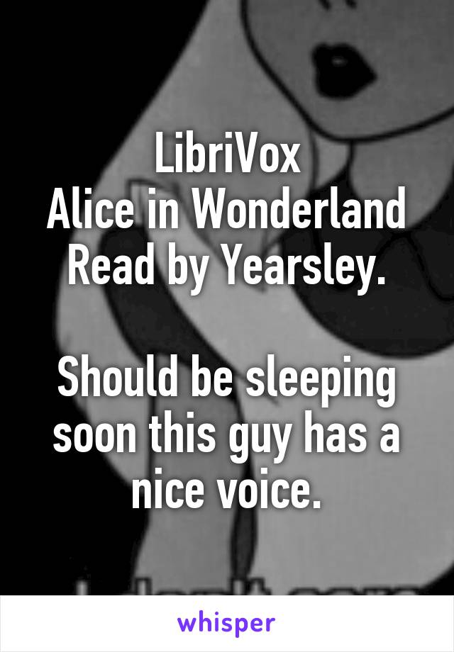 LibriVox
Alice in Wonderland
Read by Yearsley.

Should be sleeping soon this guy has a nice voice.