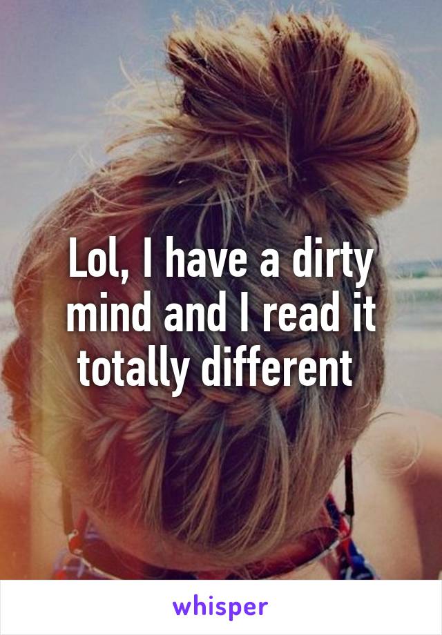 Lol, I have a dirty mind and I read it totally different 