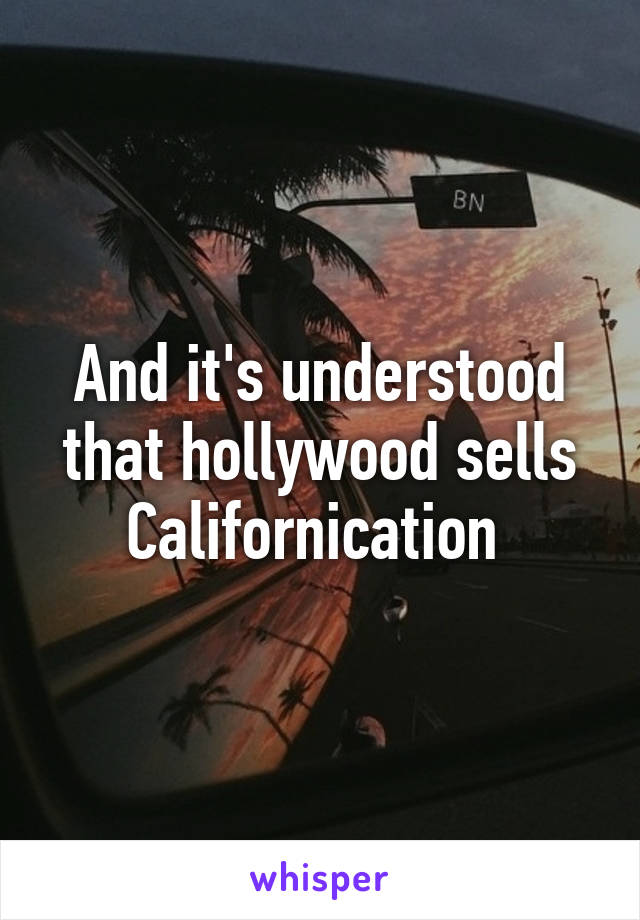 And it's understood that hollywood sells Californication 