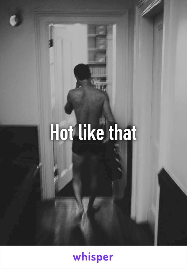 Hot like that