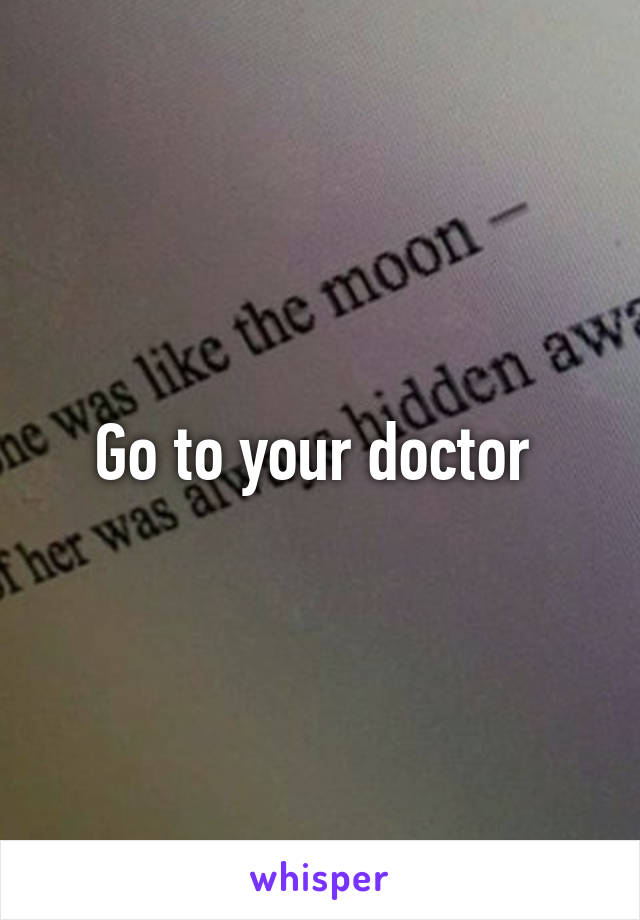 Go to your doctor 